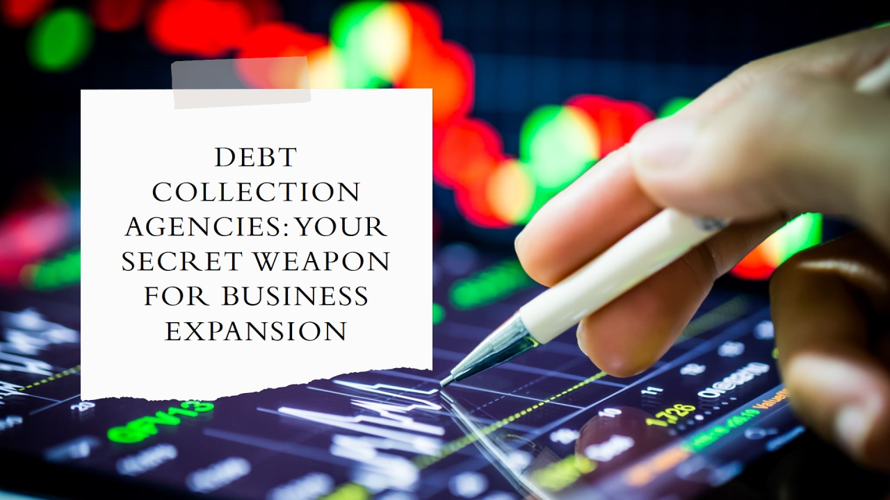 A hand holds a pen over a tablet displaying colorful financial charts. A white note on the left reads: "Collection Agency: Your Secret Weapon for Business Expansion.