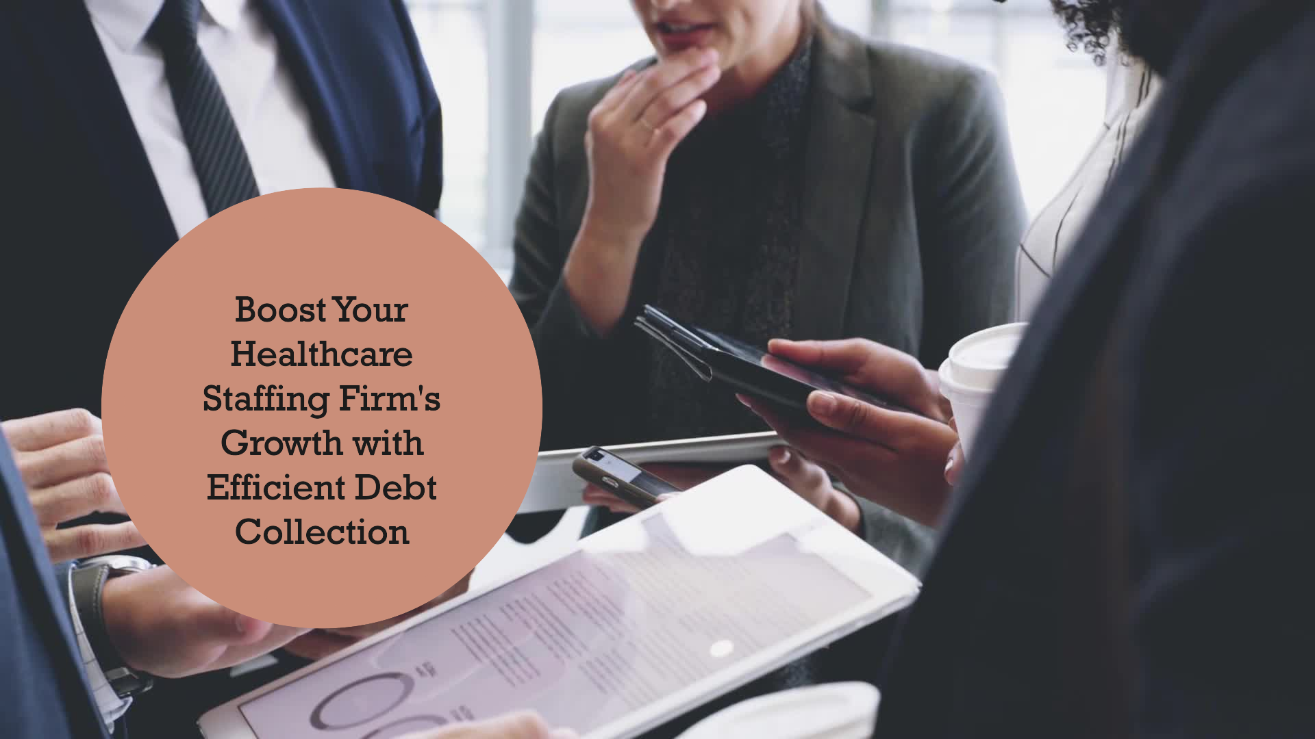 A group of business professionals discusses, holding tablets and smartphones. A circular graphic reads, "Enhance Your Healthcare Staffing Firm's Growth with Efficient Debt Collection," overlaying the scene.